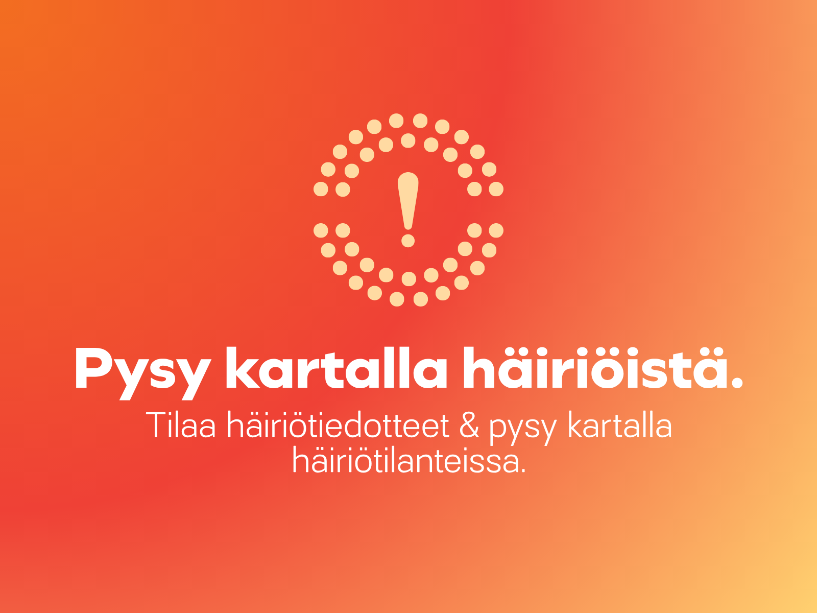 Pysy kartalla häiriöistä. Tilaa häiriötiedotteet ja pysy kartalla häiriötilanteissa.