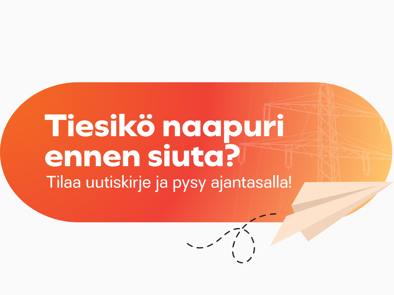 Tiesikö naapuri ennen siuta? Tilaa uutiskirje ja pysy ajantasalla!